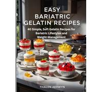 Easy Bariatric Gelatin Recipes: 40 Simple, Soft Gelatin Recipes for Bariatric Lifestyles and Weight-Management