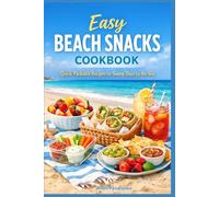Easy Beach Snacks Cookbook: Quick, Packable Recipes for Sunny Days by the Sea