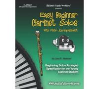 Easy Beginner Clarinet Solos with Piano Accompaniment: Beginning Solos Arranged Specifically for the Young Clarinet Student