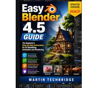 Easy Blender 4.5 Guide: The Beginner's Step-by-step Instructions for D3 Modelling, Animation and Rendering