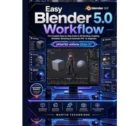 Easy Blender 5.0 Workflow: The Complete Step-by-Step Guide to 3D Modeling, Sculpting, Animation, Rendering & Cinematic VFX for Beginners