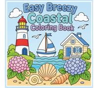 Easy Breezy Coastal Coloring Book: Bold & Easy Coastal Coloring Pages with Lighthouses, Beach Cottages, Seashells, Sailboats, Hydrangeas, and Relaxing Ocean Scenes for Kids and Adults