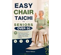 EASY CHAIR TAI CHI FOR SENIORS OVER 50: A Beginner Friendly 28 Day Seated Exercise Plan to Support Healthy Weight Loss, Improve Balance and Increase Mobility
