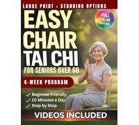 Easy Chair Tai Chi for Seniors Over 60: A Beginner-Friendly Guide to Better Balance, Mobility, and Strength: 4-Week Plan with 10-Minute Gentle Exercise Routines and Standing Options
