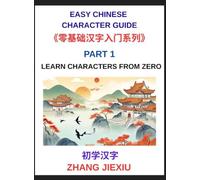 Easy Chinese Character Guide (Part 1)- Learn Characters from Zero, The Complete Absolute Beginner's Guide to Learn Reading and Understanding Mandarin Characters in Real Life