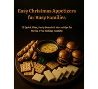 Easy Christmas Appetizers for Busy Families 75 Quick Bites, Party Boards & Warm Dips for Stress-Free Holiday Hosting