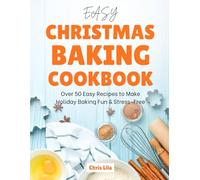 EASY CHRISTMAS BAKING COOKBOOK: Over 50 Easy Recipes to Make Holiday Baking Fun & Stress-Free