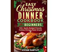 Easy Christmas Dinner Cookbook for Beginners: 100+ Quick, Budget-Friendly Holiday Dinners Made Simple - Easy Recipes & Meal Plans for First-Time Cooks and Busy Families