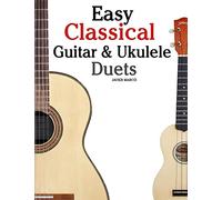 Easy Classical Guitar & Ukulele Duets: Featuring music of Beethoven, Bach, Wagner, Handel and other composers. In Standard Notation and Tablature