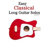 Easy Classical Loog Guitar Solos: Featuring music of Bach, Mozart, Beethoven, Vivaldi and Other Composers