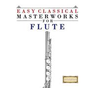 Easy Classical Masterworks for Flute: Music of Bach, Beethoven, Brahms, Handel, Haydn, Mozart, Schubert, Tchaikovsky, Vivaldi and Wagner