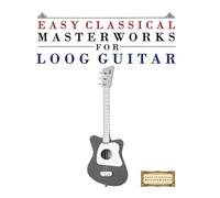 Easy Classical Masterworks for Loog Guitar: Music of Bach, Beethoven, Brahms, Handel, Haydn, Mozart, Schubert, Tchaikovsky, Vivaldi and Wagner