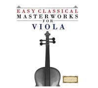 Easy Classical Masterworks for Viola: Music of Bach, Beethoven, Brahms, Handel, Haydn, Mozart, Schubert, Tchaikovsky, Vivaldi and Wagner