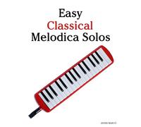 Easy Classical Melodica Solos: Featuring music of Bach, Mozart, Beethoven, Vivaldi and Other Composers