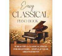 Easy Classical Piano Book: 55 Beautiful Classical Pieces for Beginners - Simple & Clear Arrangements