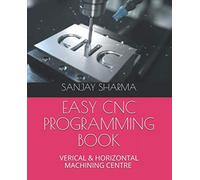 EASY CNC PROGRAMMING BOOK: HMC, VMC, MULTI AXIS CNC
