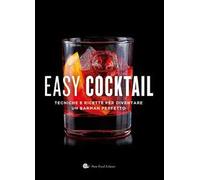 Easy cocktail. Tecniche e ricette per diventare un barman perfetto. Ediz. a colori