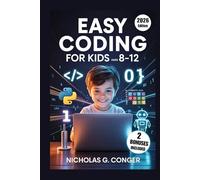 Easy Coding for Kids Ages 8-12: A Fun, Step-by-Step Guide with Scratch and Python Activities to Build Creativity, Critical Thinking, and Problem-Solving Skills