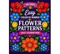 Easy Color By Number Flower Patterns: 50 Beautiful Floral Designs with Clear Numbered Sections and Easy-to-Follow Color Guides, Created for Adults Who ... Creative Time, and Relaxing Moments at Home