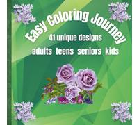 EASY COLORING JOURNEY ADULTS, TEENS, SENIORS, KIDS: 41 Single-Sided Designs That Delight, Soothe the Mind, and Refresh the Spirit, Each Page a Unique ... Waiting Rooms & Birthday, New Year Gigts