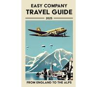 Easy Company Travel Guide: From England to the Alps, A Fan’s Guide to Traveling across Europe with Easy Company and the 101st Airborne Division