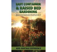 Easy Container and Raised Bed Gardening: Maximizing Limited and Urban Spaces With Simple Cost Effective Methods to Extend Growing Seasons and Boost Yields Like a Pro.