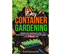 Easy Container Gardening: Maximise Your Small Space to Grow Fresh Produce with Simple Eco-Friendly Strategies in Just 15 Minutes a Day