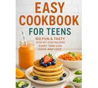 Easy Cookbook for Teens: 100 Fun & Tasty Step-by-Step Recipes Every Teen Can Cook and Love