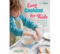 Easy Cooking for Kids: More Than 50 Fun and Easy Recipes for Children Aged 3+