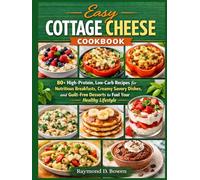 Easy Cottage Cheese Cookbook: 80+ High-Protein, Low-Carb Recipes for Nutritious Breakfasts, Creamy Savory Dishes, and Guilt-Free Desserts to Fuel Your Healthy Lifestyle