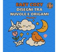 Easy Cozy Disegni tra nuvole e origami. Volume 7: Voliamo tra cieli sognanti e origami leggeri come la carta.