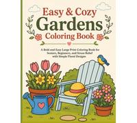 Easy & Cozy Gardens Coloring Book: A Bold and Easy Large Print Coloring Book for Seniors, Beginners, and Stress Relief with Simple Floral Designs