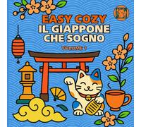Easy Cozy Il Giappone che sogno Volume 1: Lasciati trasportare in un viaggio poetico tra i paesaggi più affascinanti del Giappone.