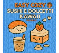 Easy Cozy Sushi e dolcetti kawaii. Volume 6: Un’esplosione di dolcezza e simpatia ti aspetta tra sushi sorridenti, mochi colorati e bento creativi.