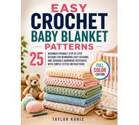Easy Crochet Baby Blanket Patterns: 25 Beginner Friendly Step by Step Designs for Newborns Cozy Afghans and Adorable Handmade Keepsakes with Simple Stitch Instructions