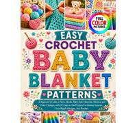 EASY CROCHET BABY BLANKET PATTERNS: A Beginner’s Guide to Yarn, Hooks, Baby-Safe Materials, Stitches, and Color Changes, with 20 Easy-to-Do Projects ... Squares, Cozy Ripple Designs, and Borders