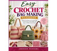EASY CROCHET BAG MAKING HANDBOOK: Master the Basics of Crochet Bag Construction with Simple and Easy-to-Follow Instructions