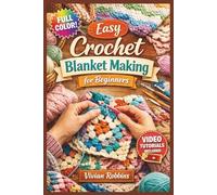 EASY CROCHET BLANKET MAKING FOR BEGINNERS: A Visual Step-by-Step Guide to Mastering Fundamental Stitches, Reading Patterns, and Creating Cozy Throws and Afghans | Video Tutorials Included