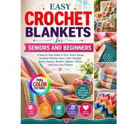 EASY CROCHET BLANKETS FOR SENIORS AND BEGINNERS: A Step-by-Step Guide to Yarn, Hooks, Gauge, Essential Stitches, Rows, Color Changes, Granny Squares, Borders, Afghans, Throws, and Cozy, Easy Projects