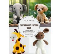 Easy Crochet Pattern Book: Craft 50 Unique Amigurumi Designs for Creating Adorable Yarn Animal Friends