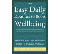 Easy Daily Routines to Boost Wellbeing: Transform Your Days with Simple Habits for Everyday Wellbeing