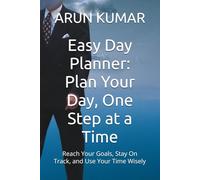 Easy Day Planner: Plan Your Day, One Step at a Time: Reach Your Goals, Stay On Track, and Use Your Time Wisely