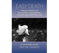Easy Death: Spiritual Wisdom on the Ultimate Transcendence of Death And Everything Else: spiritual Wisdom on the Ultimate Transcending of Death and Everything