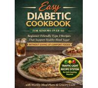 Easy Diabetic Cookbook for Seniors over 60: Beginner-Friendly Type 2 Recipes That Support Healthy Blood Sugar Without Giving Up Comfort Foods, with Weekly Meal Plans & Grocery Lists