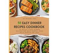 Easy Dinner Recipes Cookbook: 50 Quick & Easy Dinner Recipes For Busy People: Done In 15 Minutes OR Less!