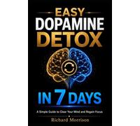 Easy Dopamine Detox in 7 Days: A Simple Guide to Clear Your Mind and Regain Focus
