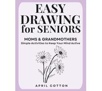 Easy Drawing for Seniors: Moms & Grandmothers: Simple Activities to Keep Your Mind Active