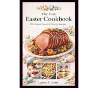 EASY EASTER DINNER COOKBOOK: Quick Prep Recipes & Stress-Free Menus for a Delicious Family Celebration Including 30-Minute Meals and Easy Oven Classics