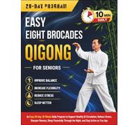 Easy Eight Brocades Qigong for Seniors: An Easy 28-Day, 10-Minute Daily Program to Support Healthy Qi Circulation, Reduce Stress, Sharpen Memory, ... Through the Night, and Stay Active as You Age