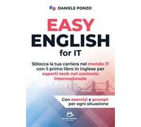 Easy english for IT. Sblocca la tua carriera nel mondo IT con il primo libro in inglese per esperti tech nel contesto internazionale